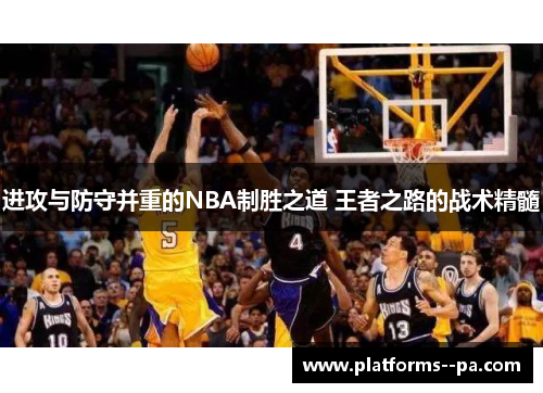进攻与防守并重的NBA制胜之道 王者之路的战术精髓 进攻与防守并重的NBA制胜之道 王者之路的战术精髓