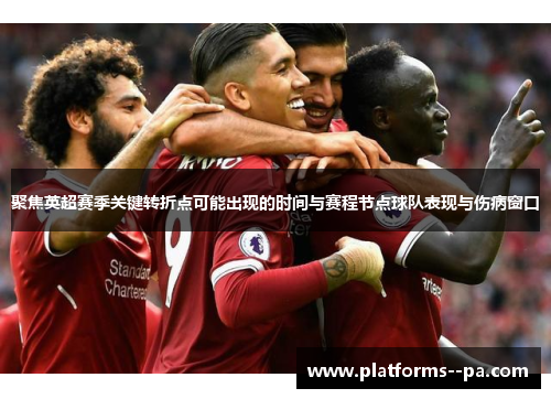 聚焦英超赛季关键转折点可能出现的时间与赛程节点球队表现与伤病窗口