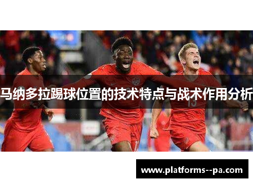 马纳多拉踢球位置的技术特点与战术作用分析