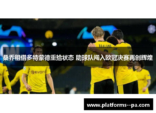 桑乔租借多特蒙德重拾状态 助球队闯入欧冠决赛再创辉煌