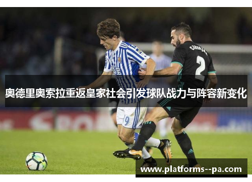 奥德里奥索拉重返皇家社会引发球队战力与阵容新变化